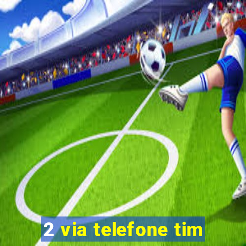 2 via telefone tim