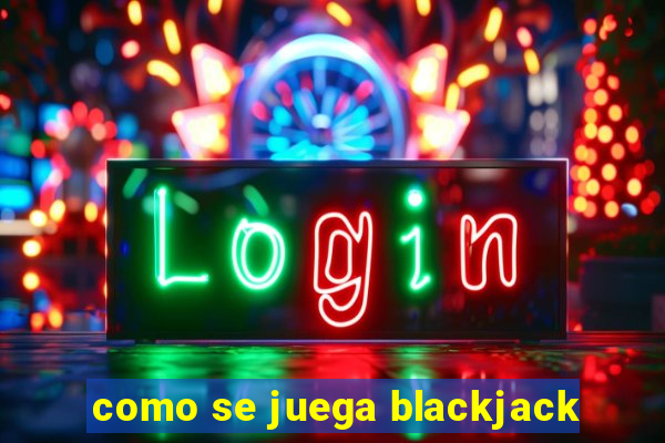 como se juega blackjack