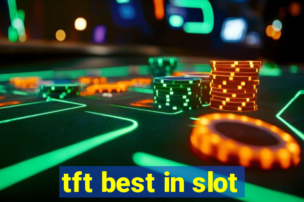 tft best in slot