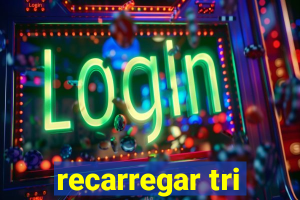 recarregar tri