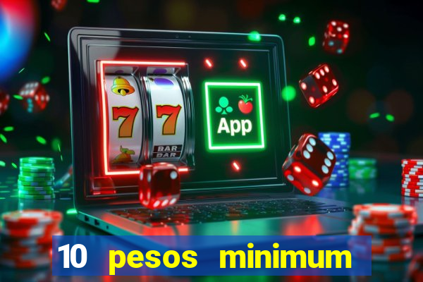 10 pesos minimum deposit casino