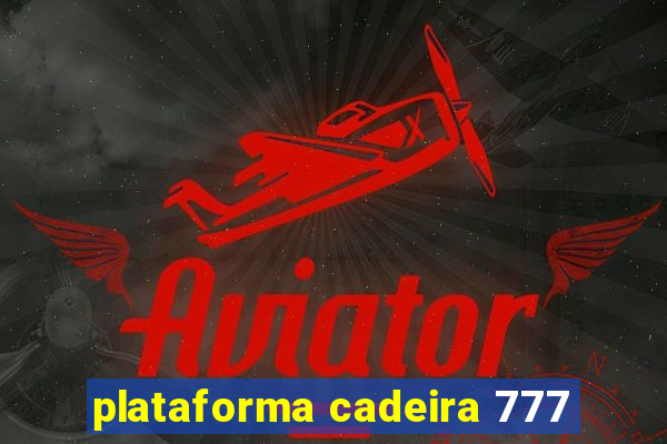 plataforma cadeira 777