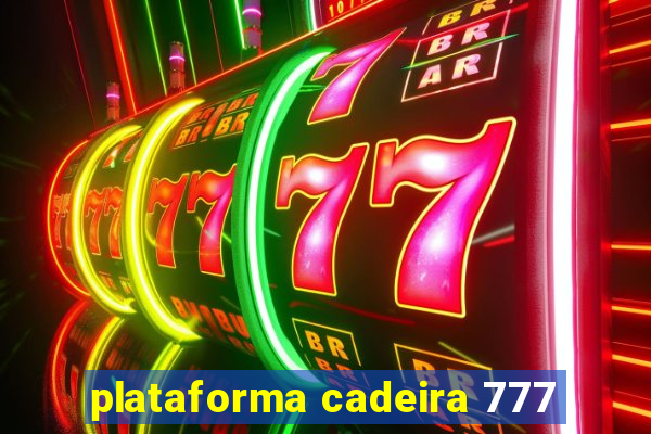 plataforma cadeira 777