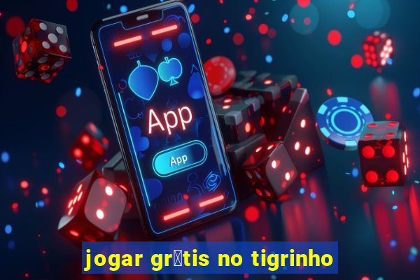 jogar gr谩tis no tigrinho