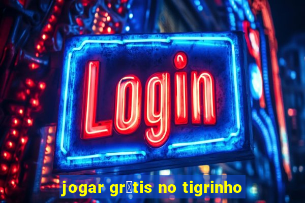 jogar gr谩tis no tigrinho