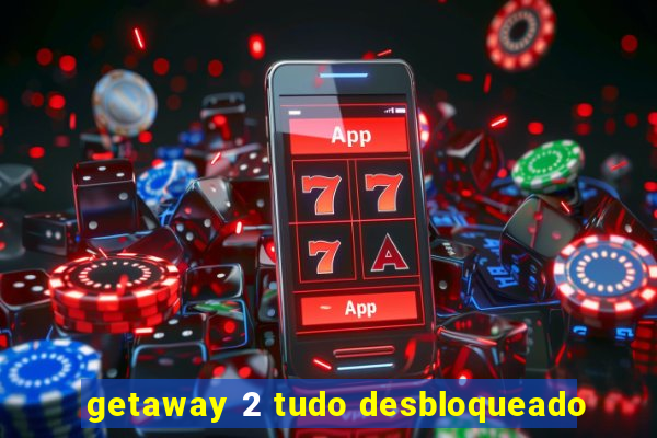 getaway 2 tudo desbloqueado