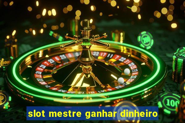 slot mestre ganhar dinheiro