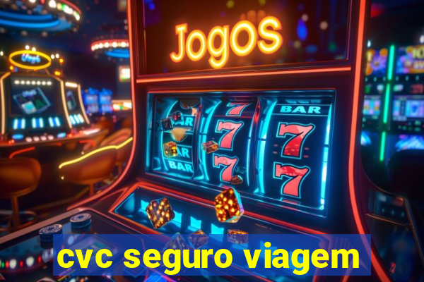 cvc seguro viagem