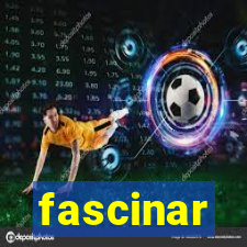 fascinar