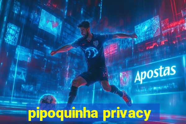 pipoquinha privacy