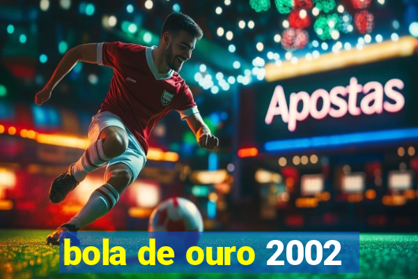 bola de ouro 2002