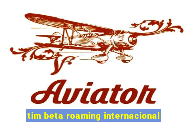 tim beta roaming internacional