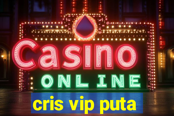 cris vip puta