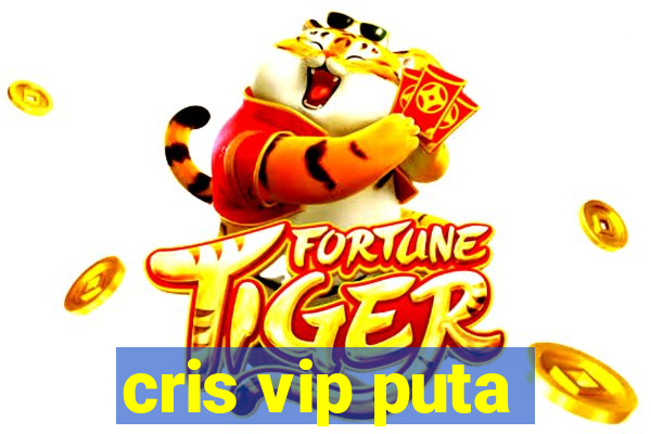 cris vip puta