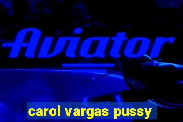 carol vargas pussy