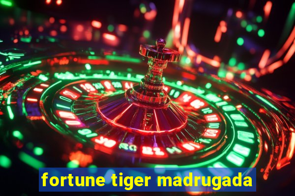 fortune tiger madrugada