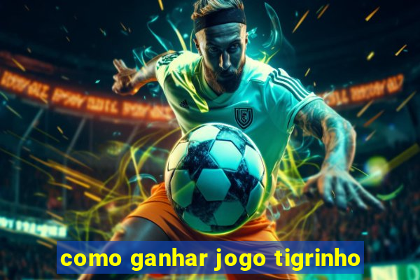 como ganhar jogo tigrinho