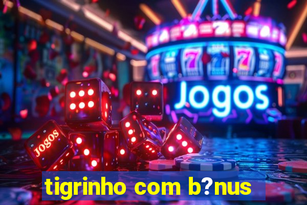 tigrinho com b?nus