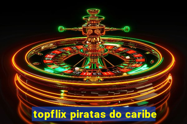 topflix piratas do caribe