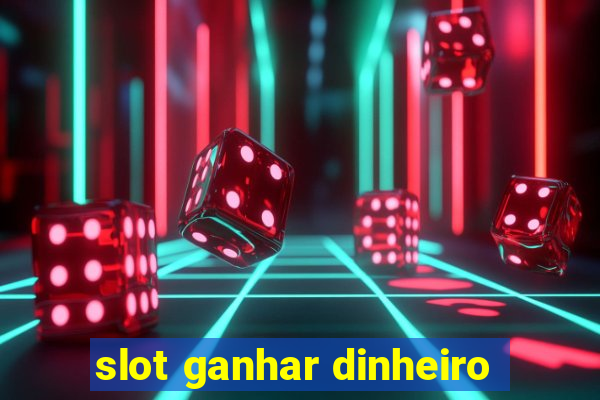 slot ganhar dinheiro