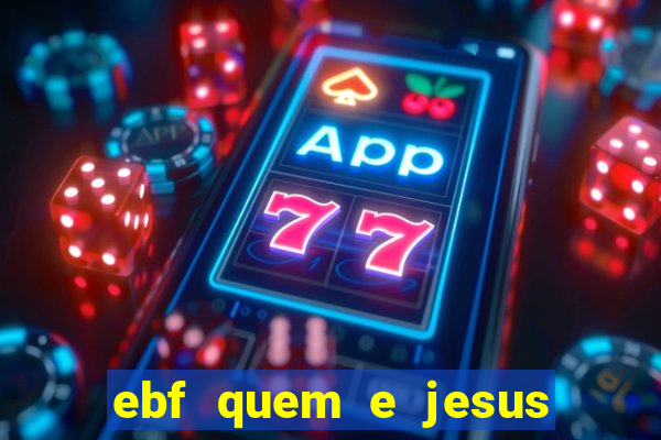 ebf quem e jesus ebf jesus meu super heroi