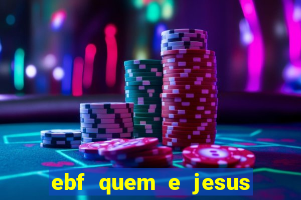 ebf quem e jesus ebf jesus meu super heroi