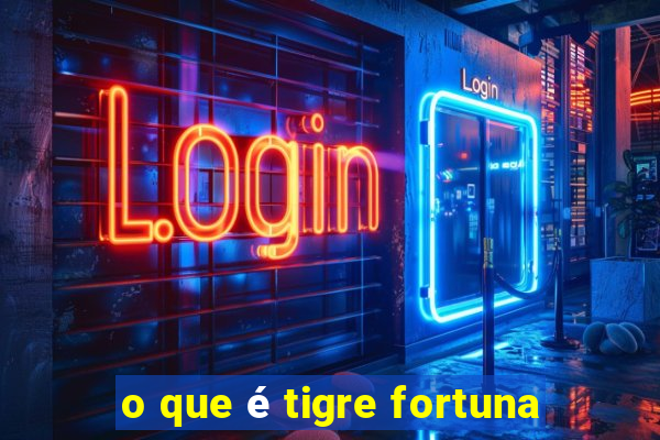 o que é tigre fortuna