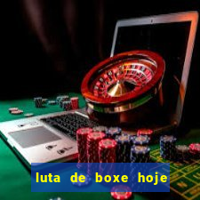 luta de boxe hoje ao vivo