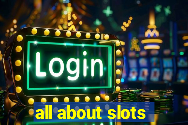 all about slots