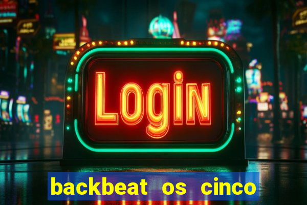 backbeat os cinco rapazes de liverpool download legendado