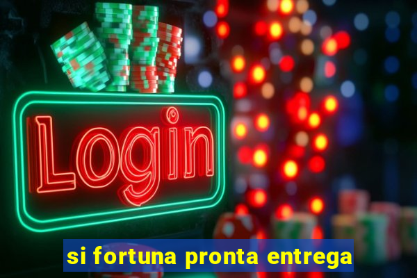 si fortuna pronta entrega