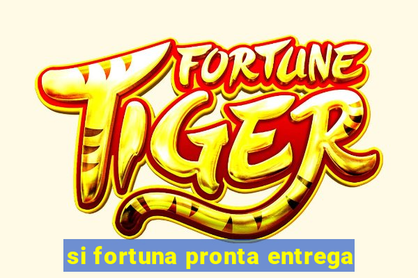 si fortuna pronta entrega