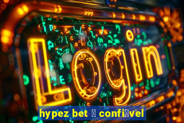 hypez bet 茅 confi谩vel