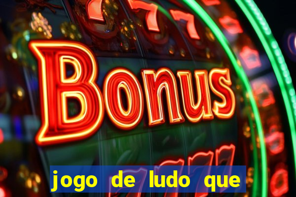 jogo de ludo que ganha dinheiro