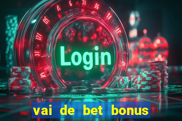 vai de bet bonus no cadastro