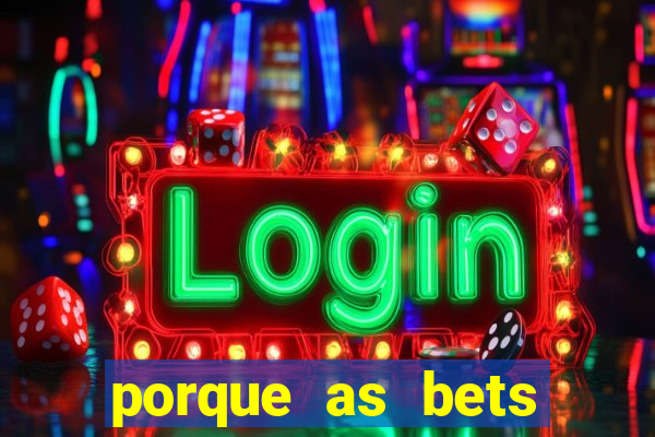 porque as bets est?o fora do ar