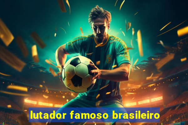 lutador famoso brasileiro