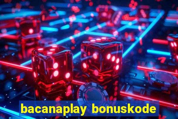 bacanaplay bonuskode