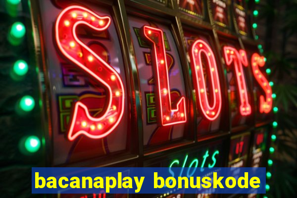 bacanaplay bonuskode