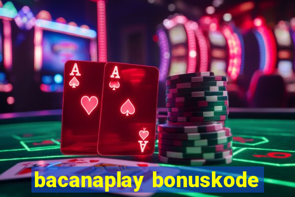 bacanaplay bonuskode