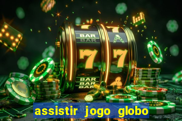 assistir jogo globo ao vivo