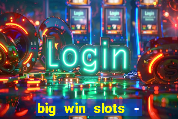 big win slots - slot machines