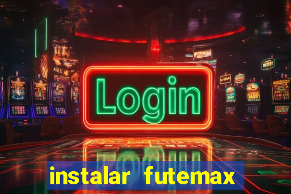 instalar futemax futebol ao vivo