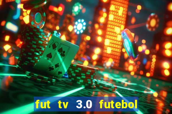 fut tv 3.0 futebol ao vivo