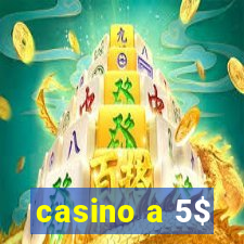 casino a 5$