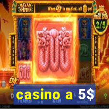 casino a 5$