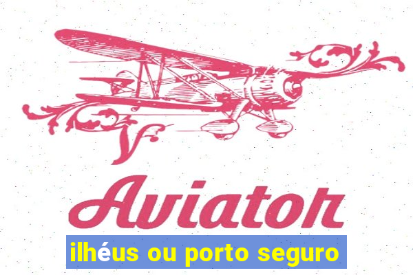 ilhéus ou porto seguro