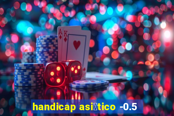 handicap asi谩tico -0.5