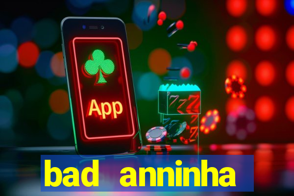 bad anninha conteudo gratis