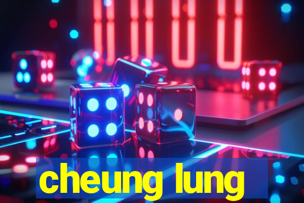 cheung lung